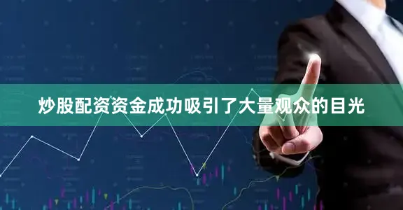 炒股配资资金成功吸引了大量观众的目光