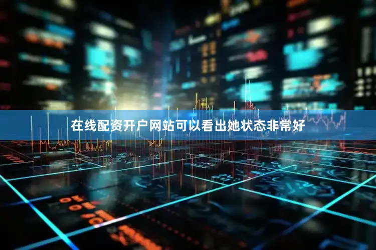 在线配资开户网站可以看出她状态非常好