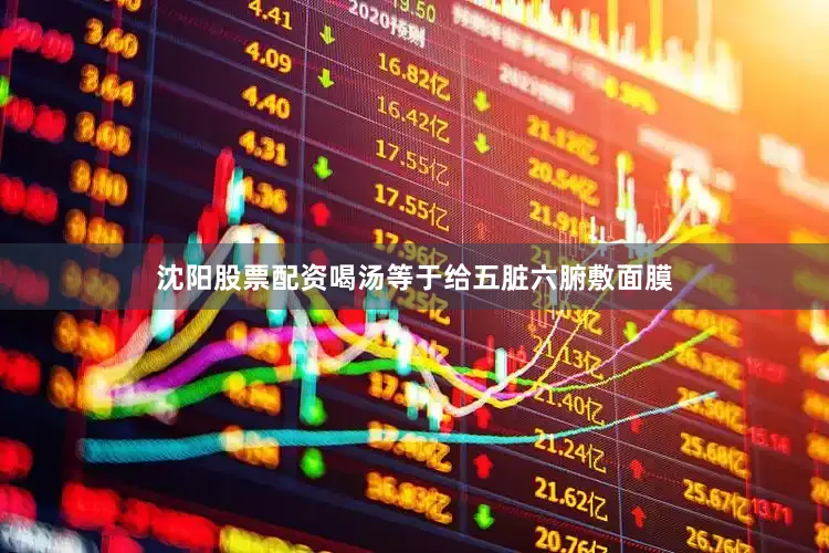 沈阳股票配资喝汤等于给五脏六腑敷面膜