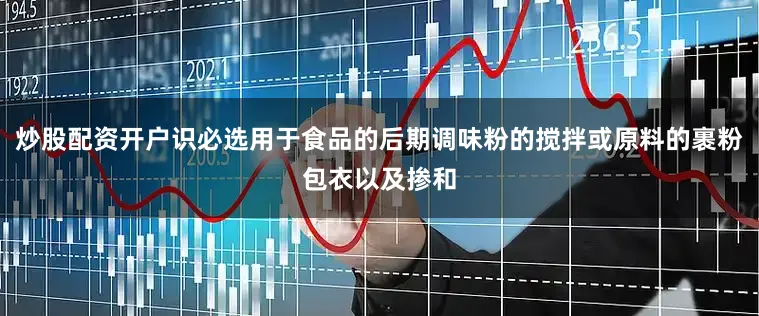 炒股配资开户识必选用于食品的后期调味粉的搅拌或原料的裹粉包衣以及掺和