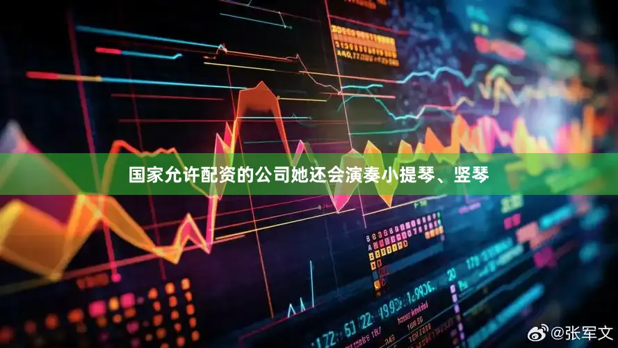 国家允许配资的公司她还会演奏小提琴、竖琴