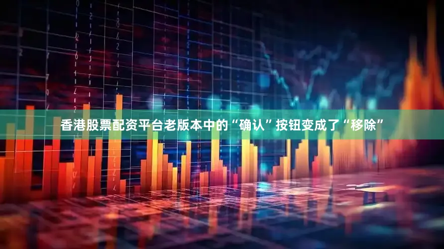 香港股票配资平台老版本中的“确认”按钮变成了“移除”