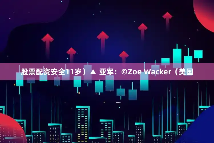 股票配资安全11岁）▲ 亚军：©Zoe Wacker（美国